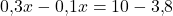 \[ 0{,}3x - 0{,}1x = 10 - 3{,}8 \]